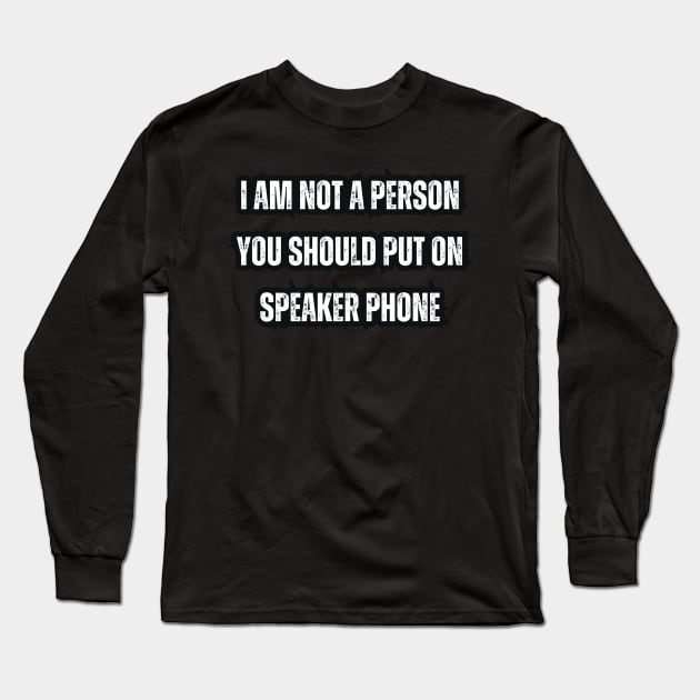 I Am Not A Person You Should Put On Speaker Phone Long Sleeve T-Shirt by Mary_Momerwids